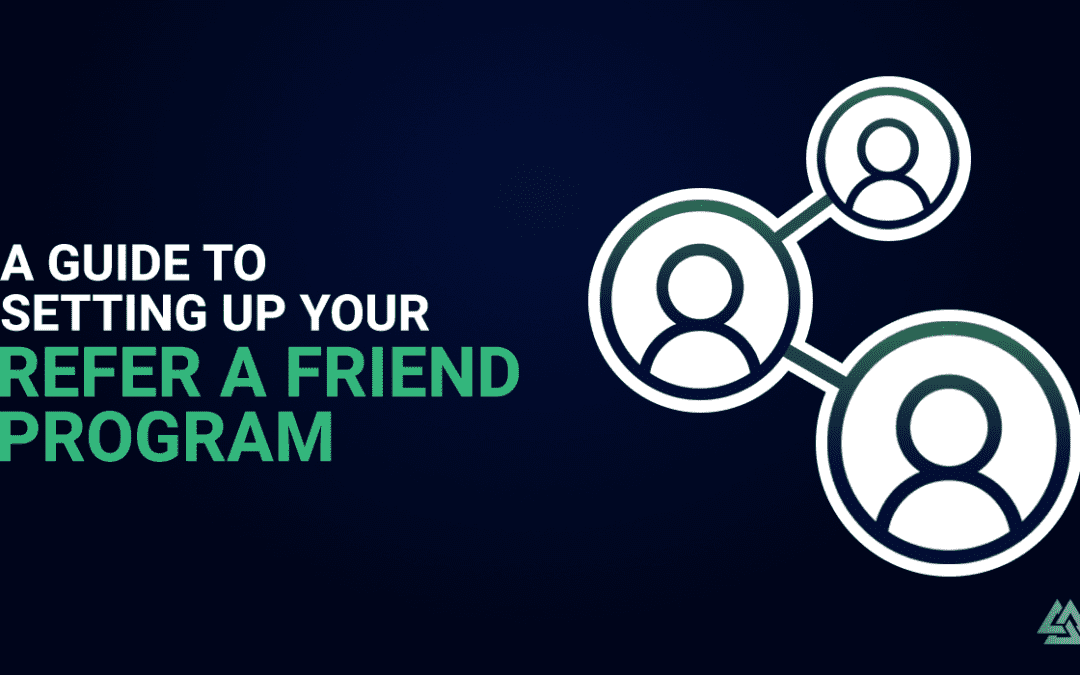 A Guide to Setting Up Your Refer a Friend Program