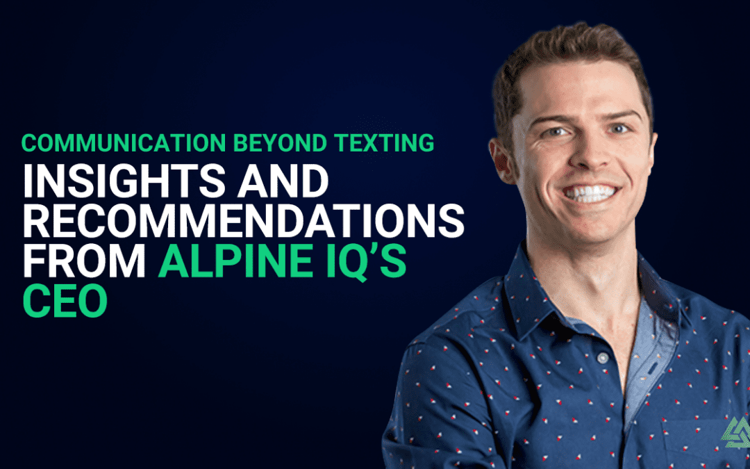 Communication Beyond Texting: Insights and Recommendations from Alpine IQ’s CEO